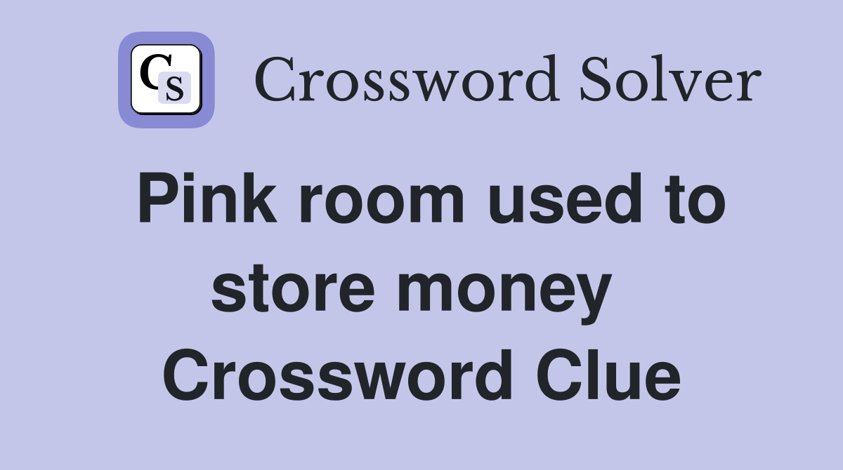 Pink room used to store money  Crossword Clue