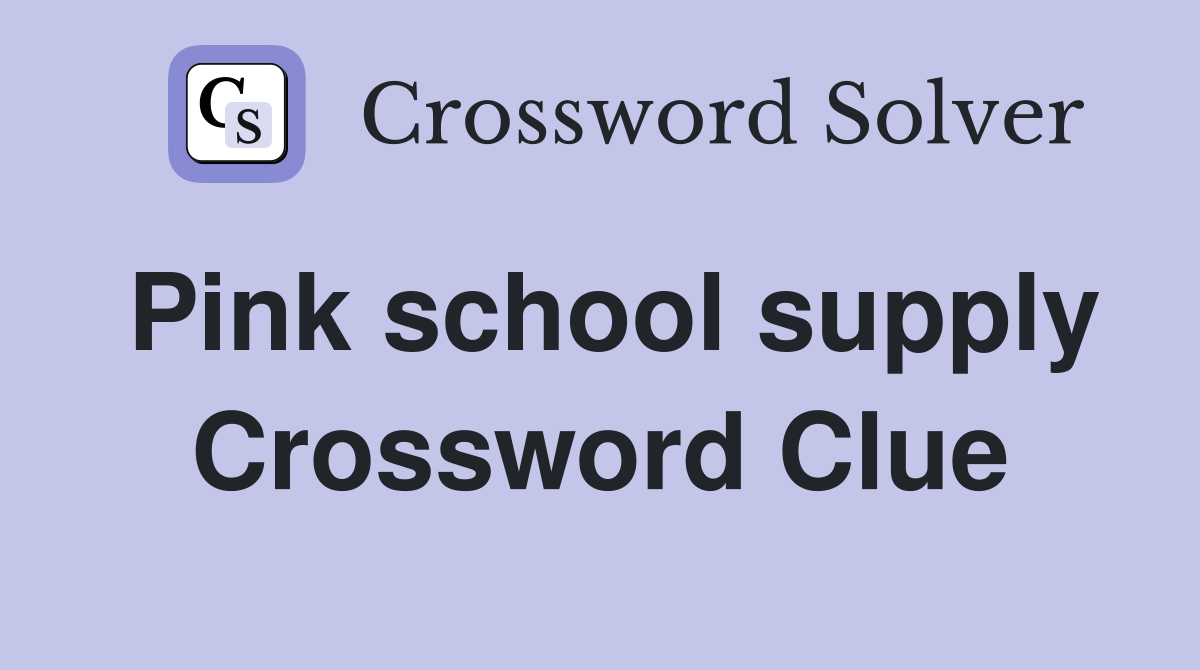 Pink school supply Crossword Clue