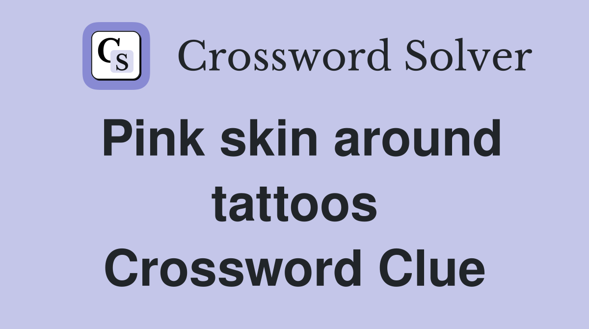 Pink skin around tattoos Crossword Clue