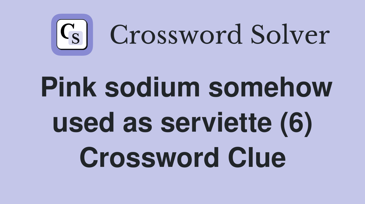 Pink sodium somehow used as serviette (6) Crossword Clue