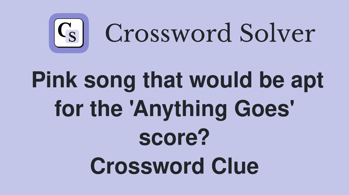 Pink song that would be apt for the 'Anything Goes' score? Crossword Clue