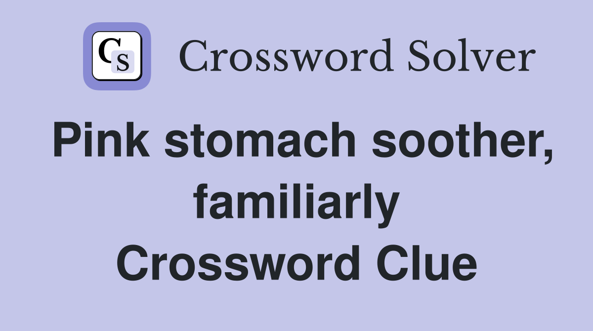 Pink stomach soother, familiarly Crossword Clue