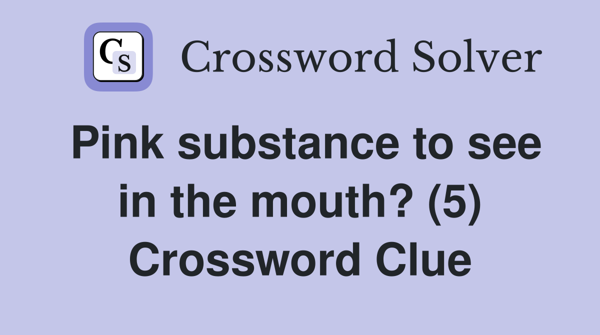 Pink substance to see in the mouth? (5) Crossword Clue