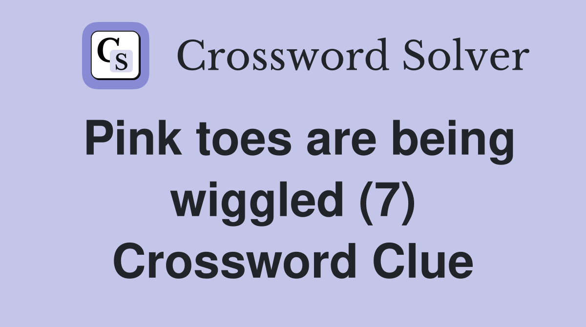 Pink toes are being wiggled (7) Crossword Clue