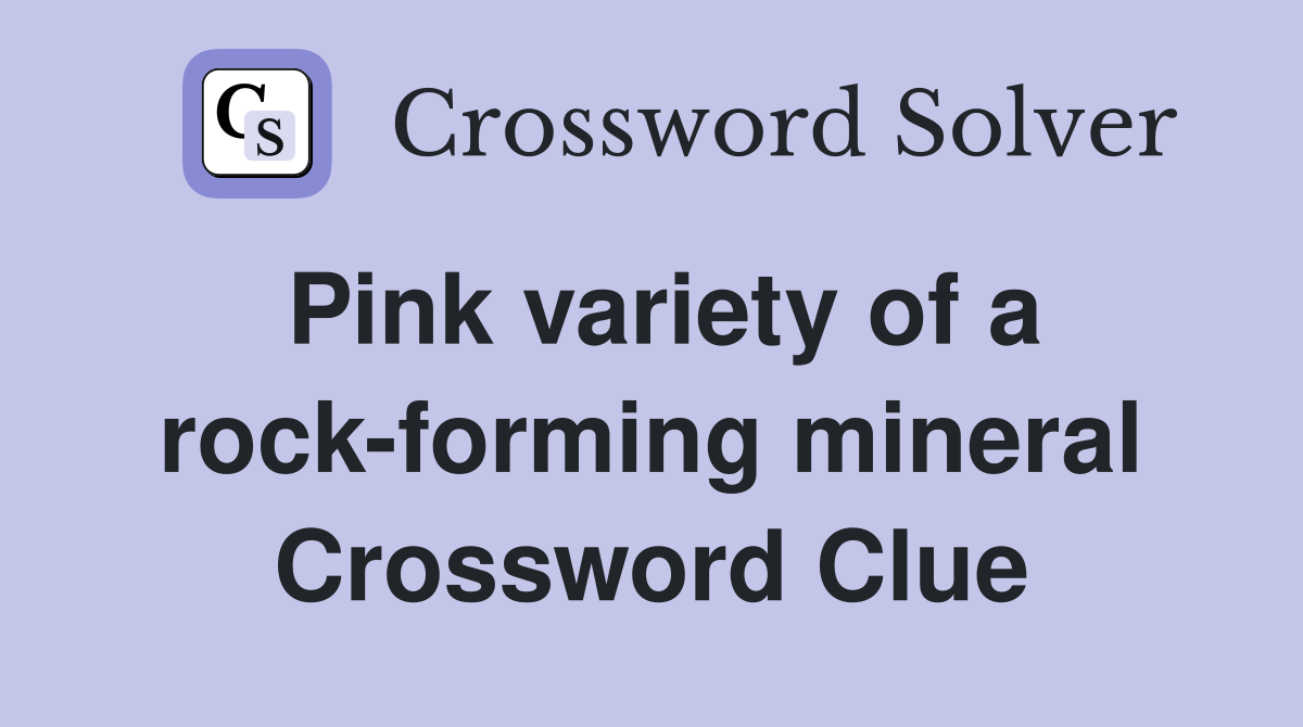 Pink variety of a rock-forming mineral Crossword Clue