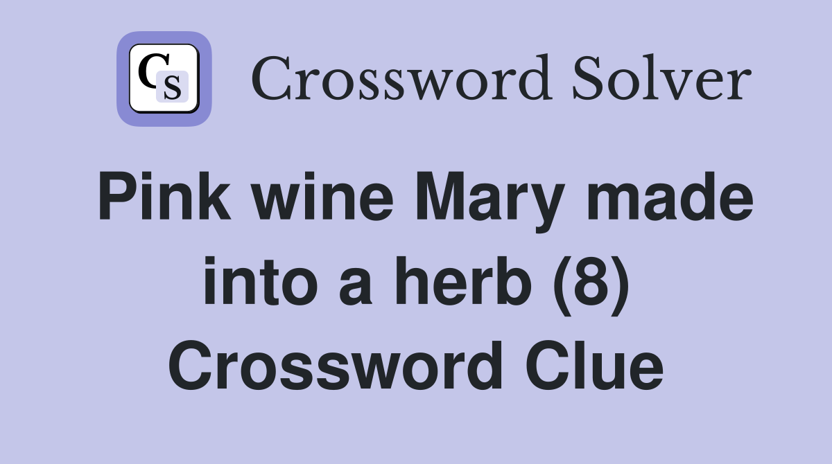 Pink wine Mary made into a herb (8) Crossword Clue