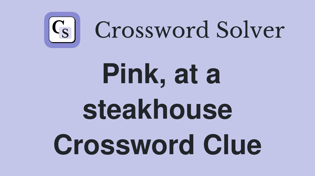 Pink, at a steakhouse Crossword Clue