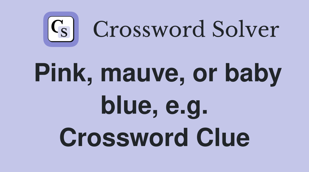 Pink, mauve, or baby blue, e.g. Crossword Clue
