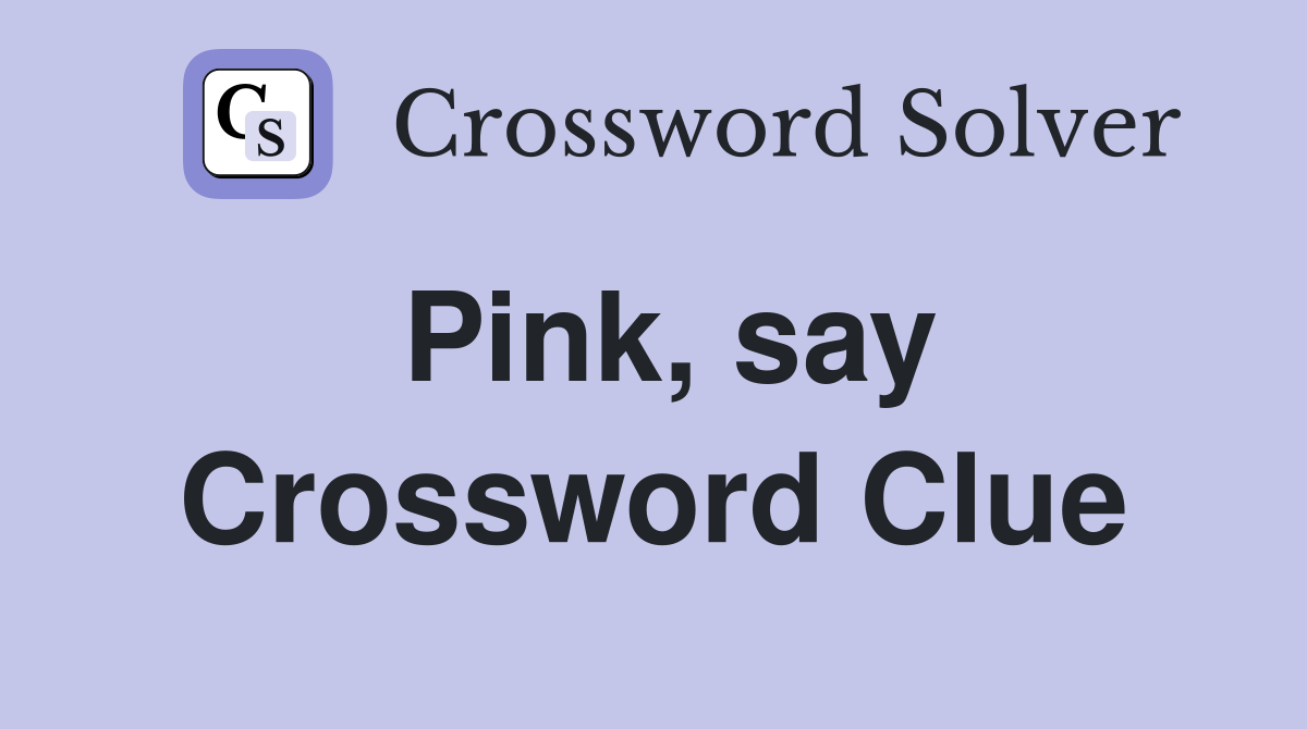 Pink, say Crossword Clue