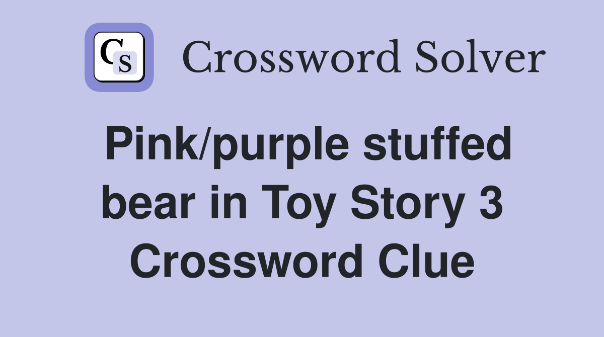 Pink/purple stuffed bear in Toy Story 3 Crossword Clue