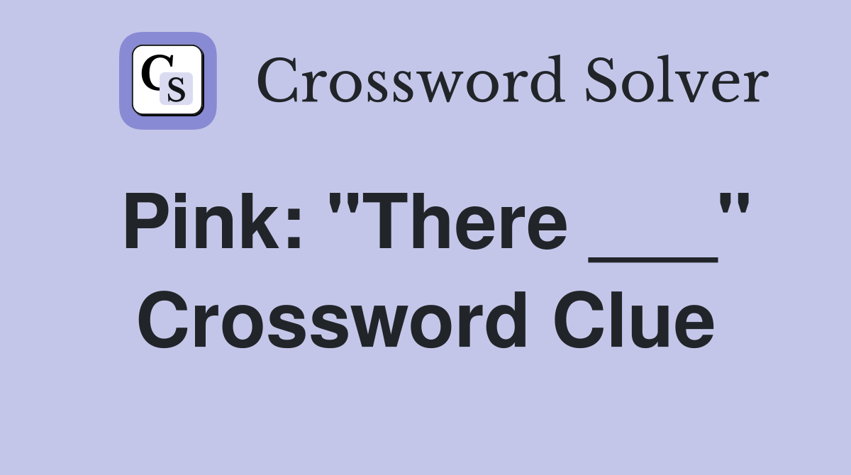 Pink: "There ___" Crossword Clue