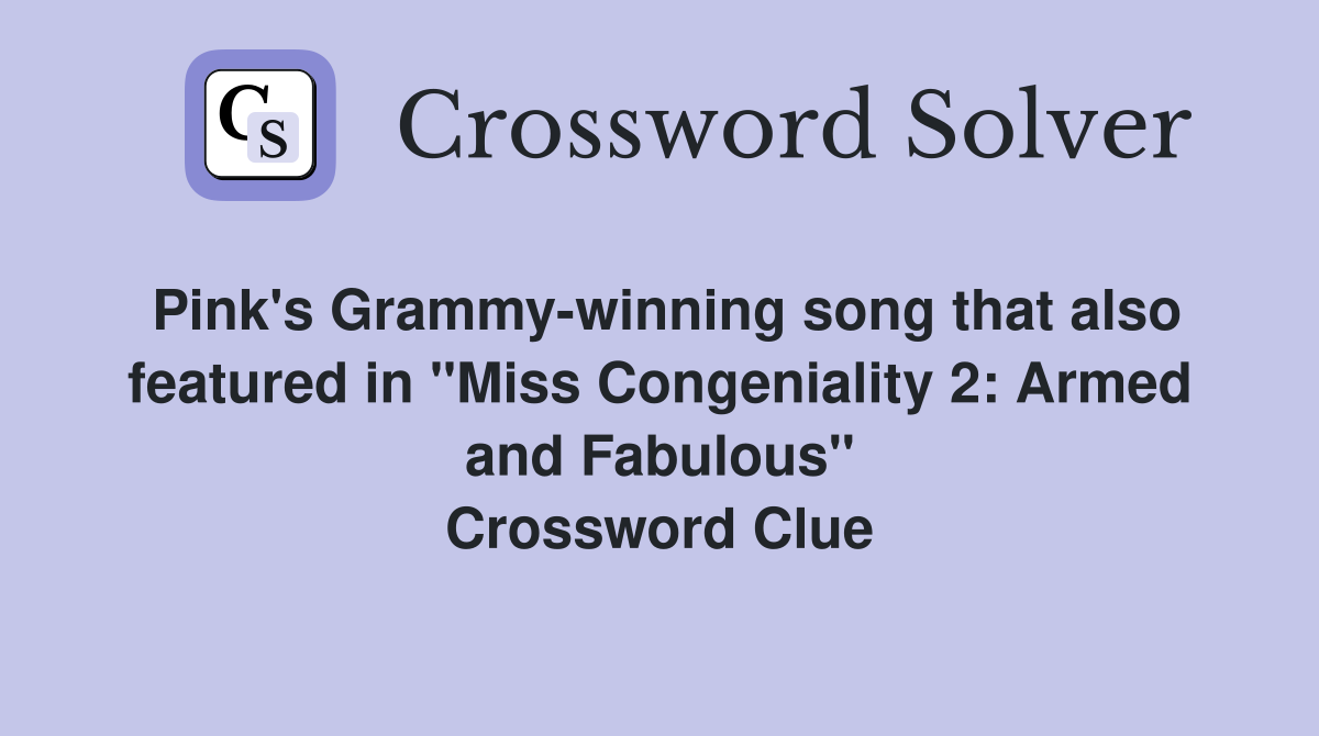 Pink's Grammy-winning song that also featured in "Miss Congeniality 2: Armed and Fabulous" Crossword Clue
