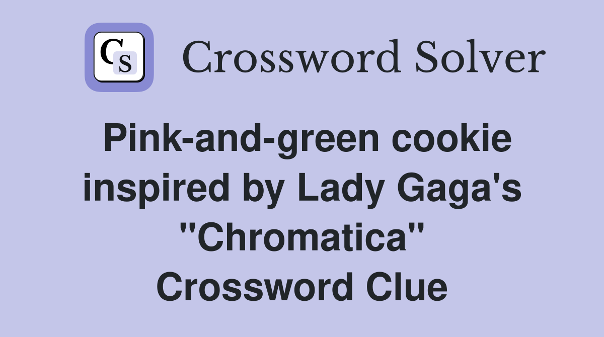 Pink-and-green cookie inspired by Lady Gaga's "Chromatica" Crossword Clue