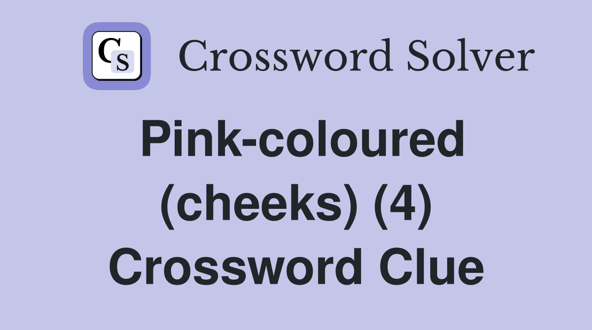 Pink-coloured (cheeks) (4) Crossword Clue
