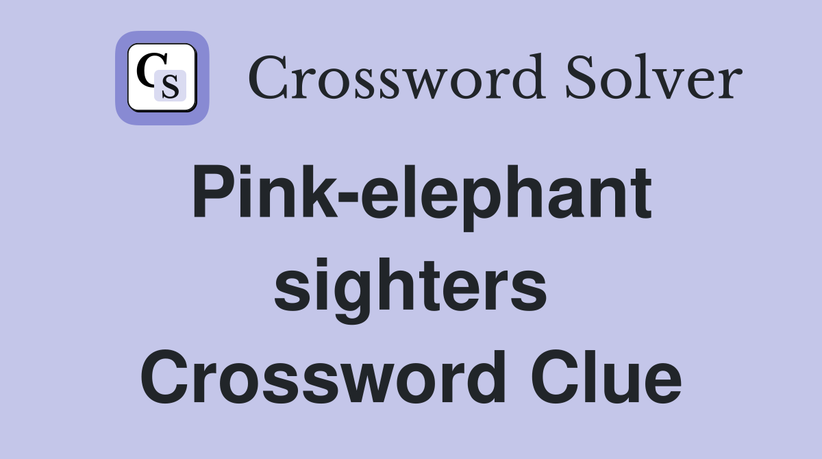 Pink-elephant sighters Crossword Clue