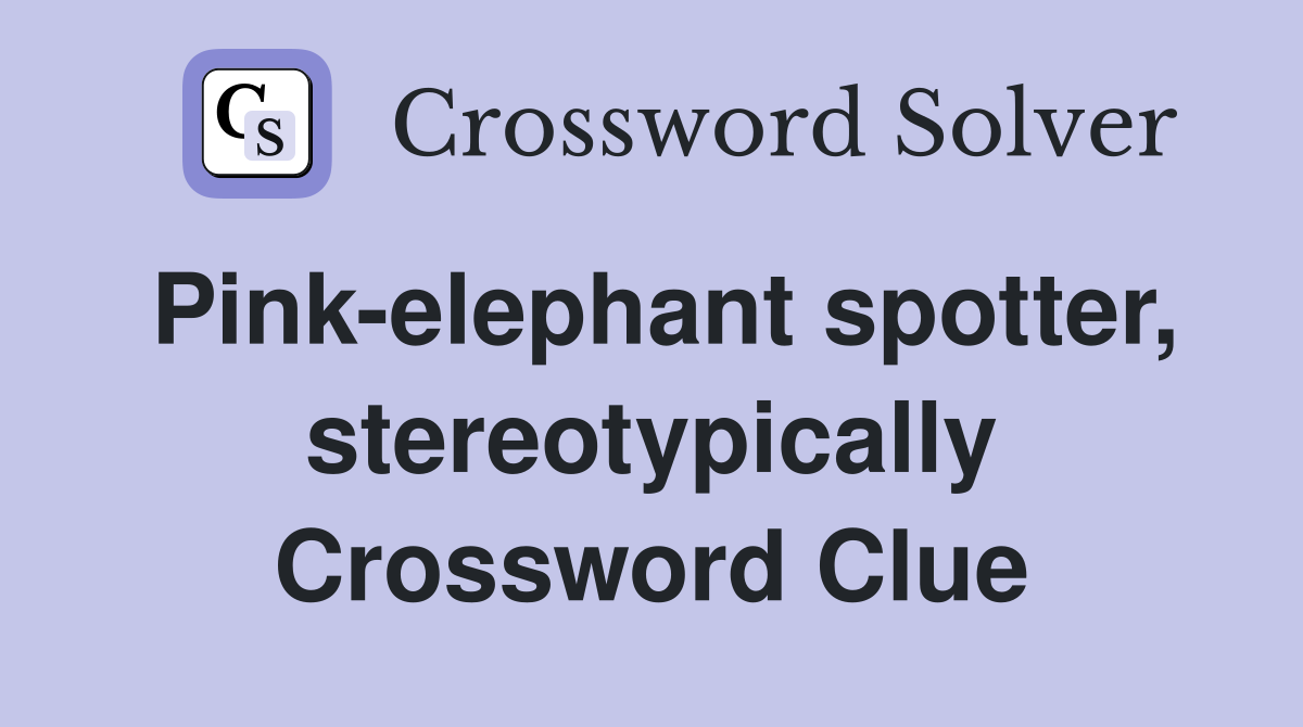 Pink-elephant spotter, stereotypically Crossword Clue