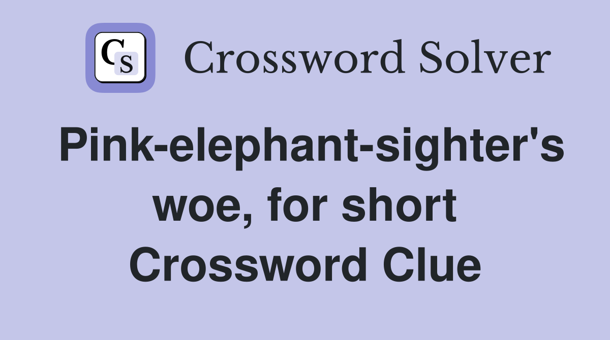 Pink-elephant-sighter's woe, for short Crossword Clue