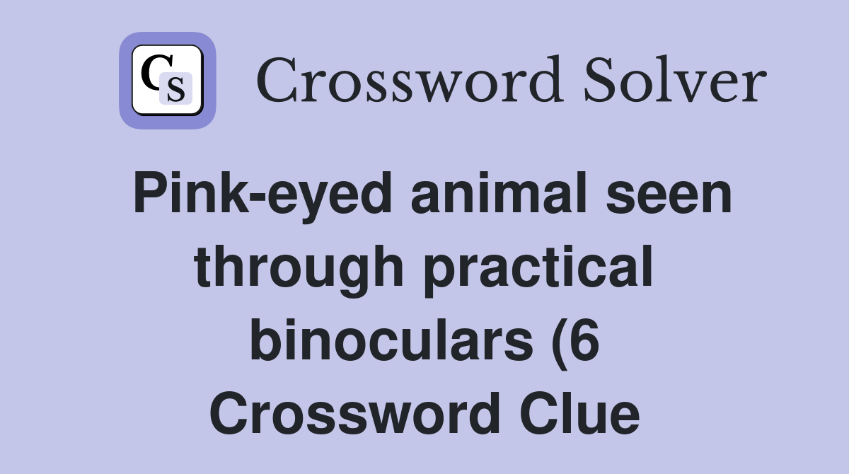 Pink eyed animal seen through practical binoculars (6) Crossword Clue Pink eyed animal seen through practical binoculars (6) Crossword Clue