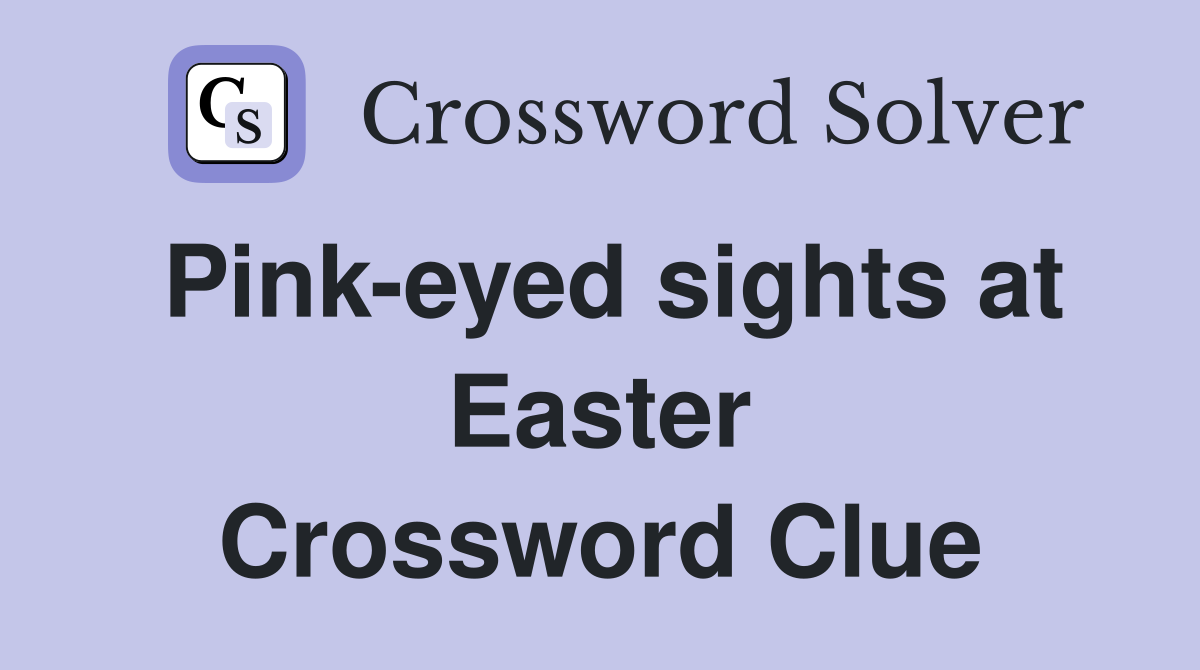 Pink-eyed sights at Easter Crossword Clue