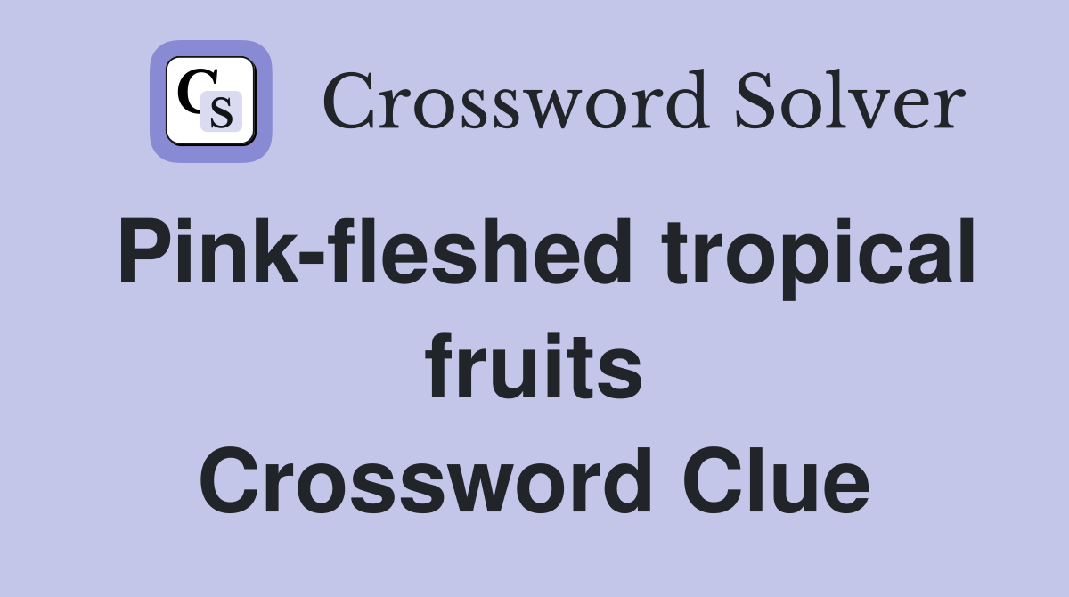Pink-fleshed tropical fruits Crossword Clue