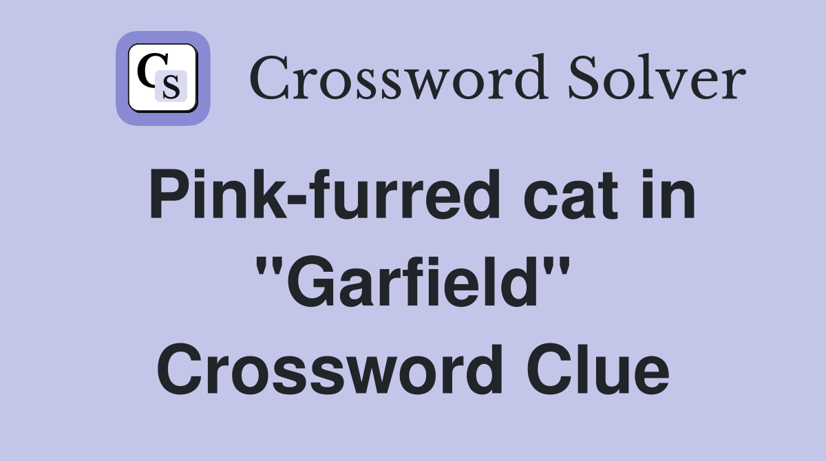 Pink-furred cat in "Garfield" Crossword Clue