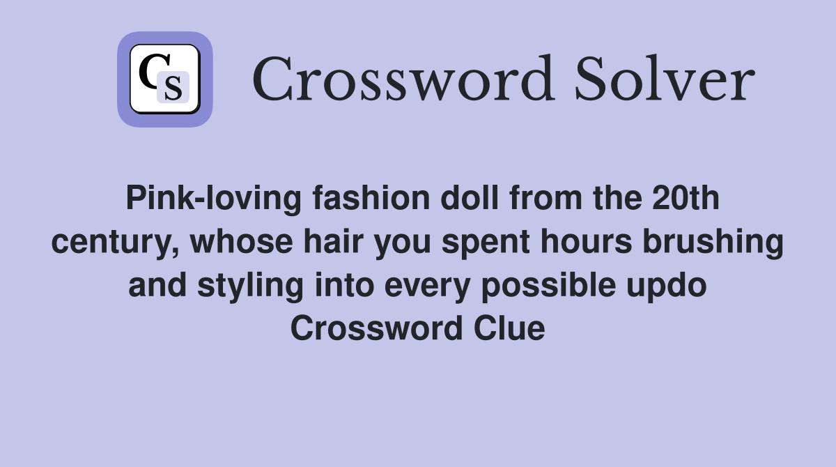 Pink-loving fashion doll from the 20th century, whose hair you spent hours brushing and styling into every possible updo Crossword Clue