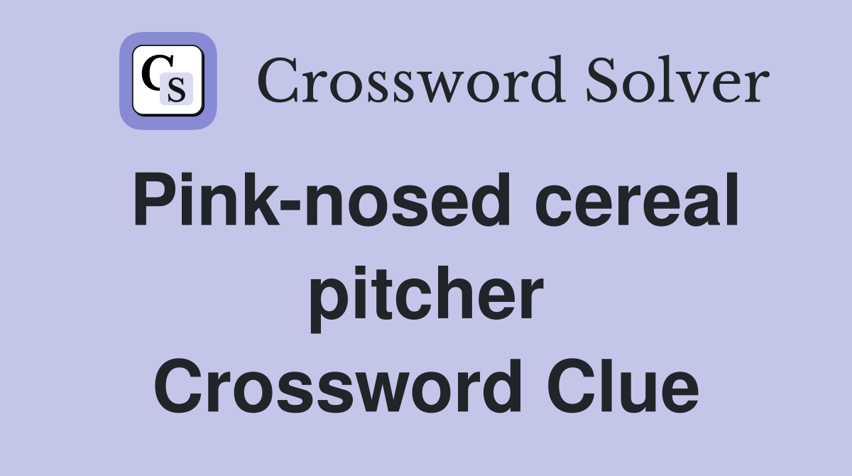 Pink-nosed cereal pitcher Crossword Clue
