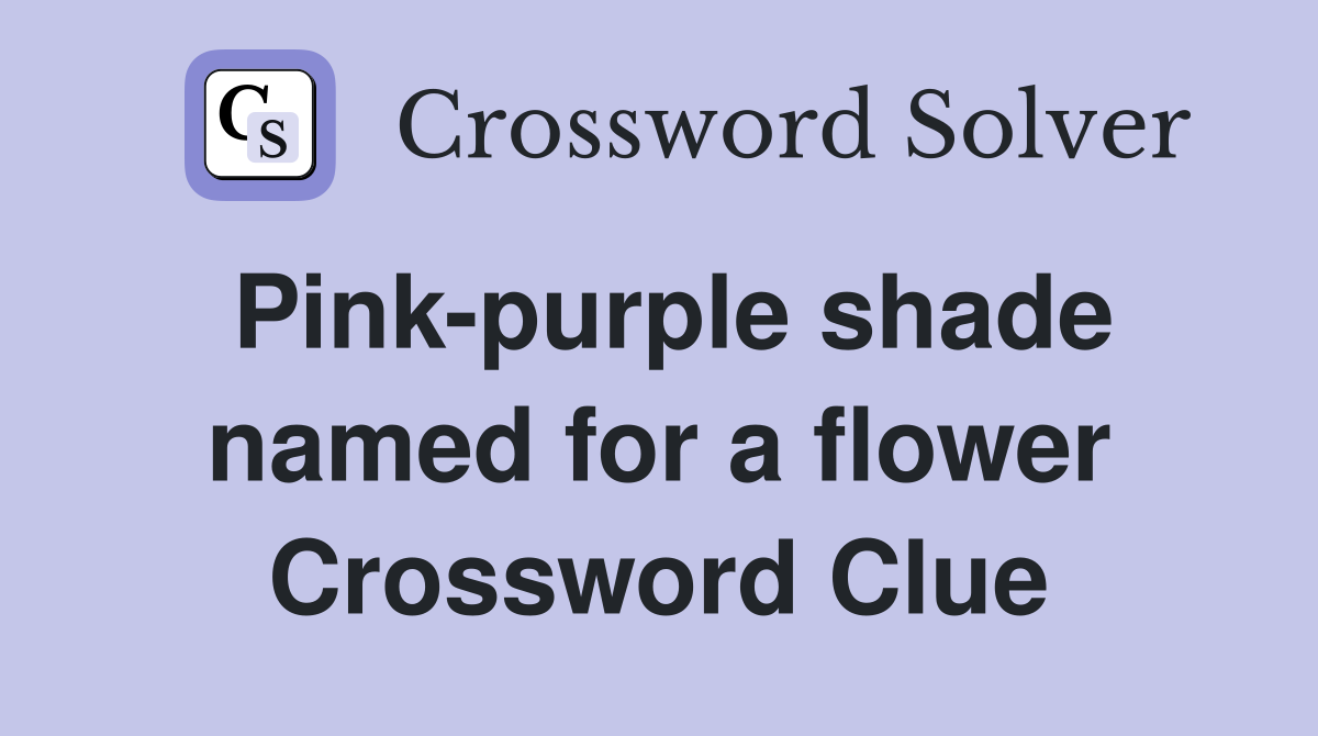 Pink-purple shade named for a flower Crossword Clue