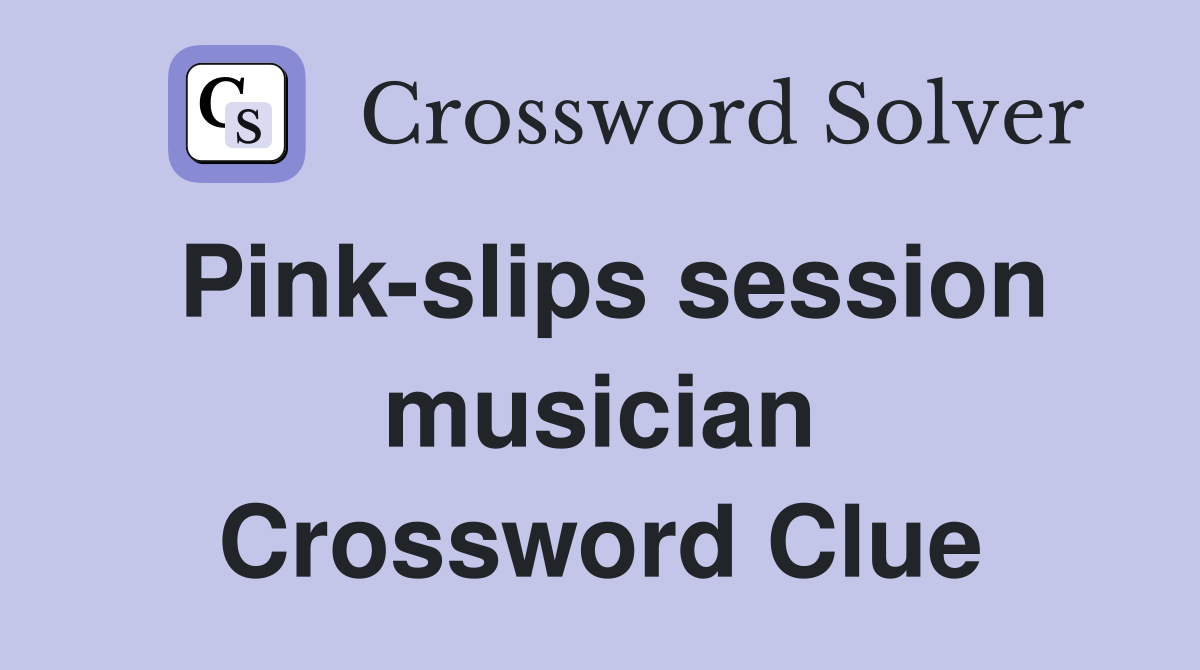 Pink-slips session musician Crossword Clue