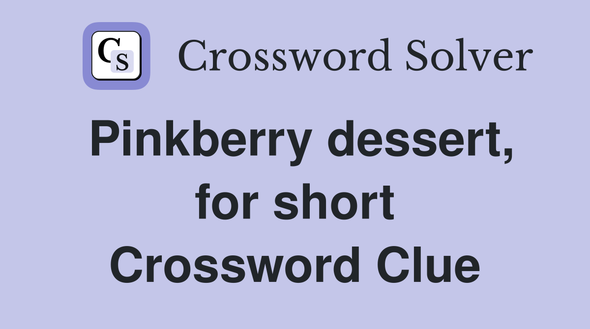 Pinkberry dessert, for short Crossword Clue
