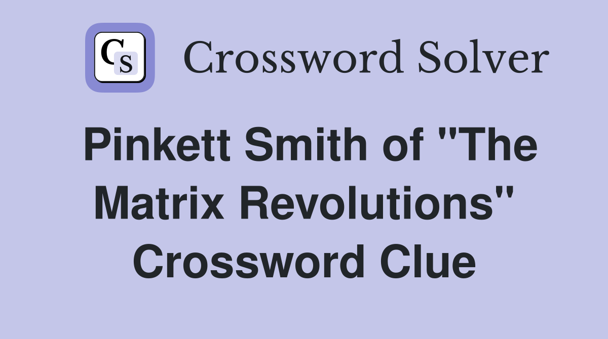 Pinkett Smith of "The Matrix Revolutions" Crossword Clue