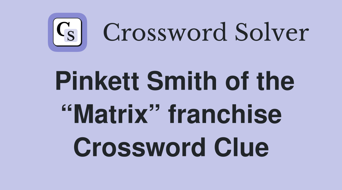 Pinkett Smith of the “Matrix” franchise Crossword Clue