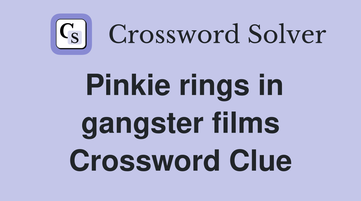 Pinkie rings in gangster films Crossword Clue