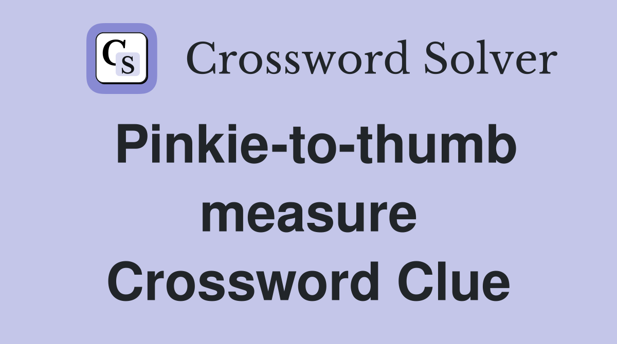 Pinkie-to-thumb measure Crossword Clue