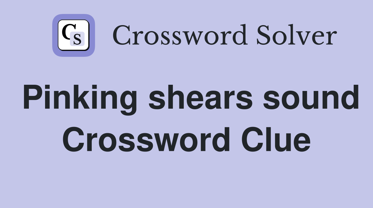 Pinking shears sound Crossword Clue