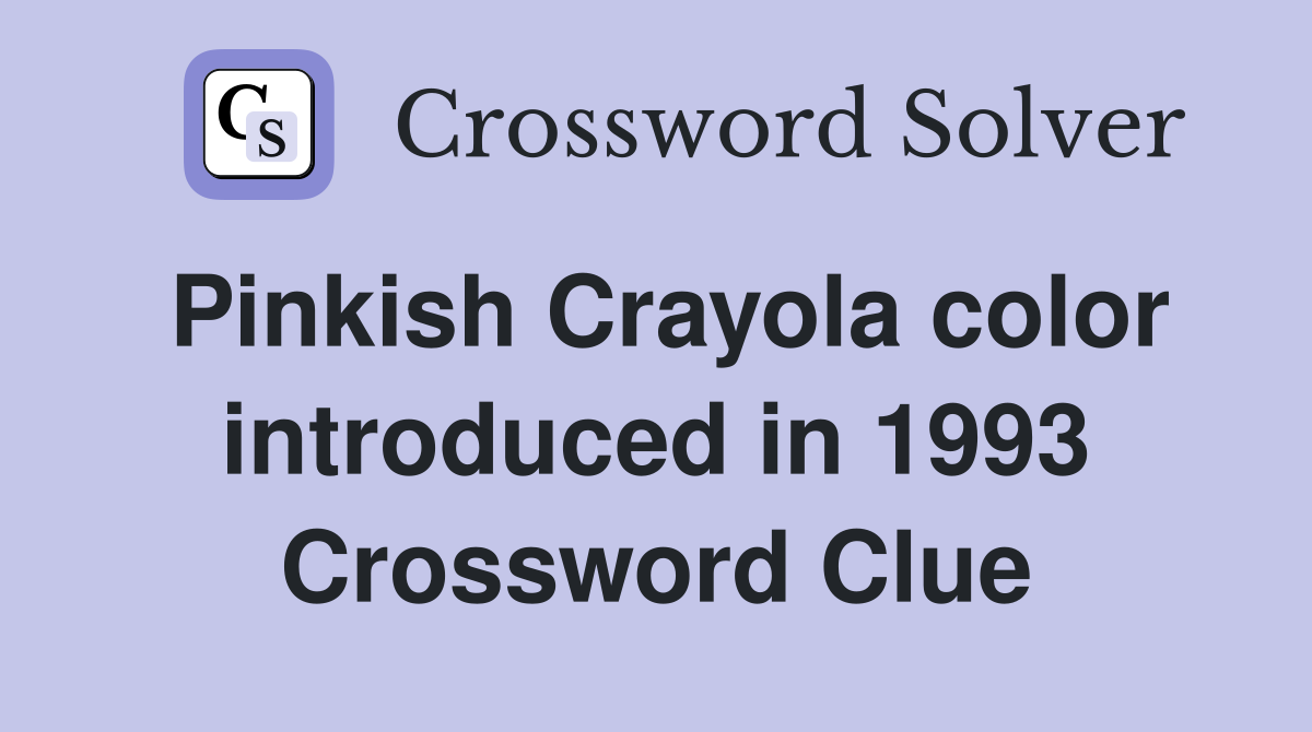 Pinkish Crayola color introduced in 1993 Crossword Clue