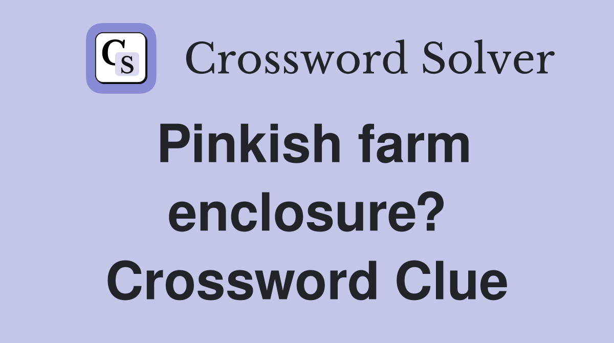 Pinkish farm enclosure? Crossword Clue