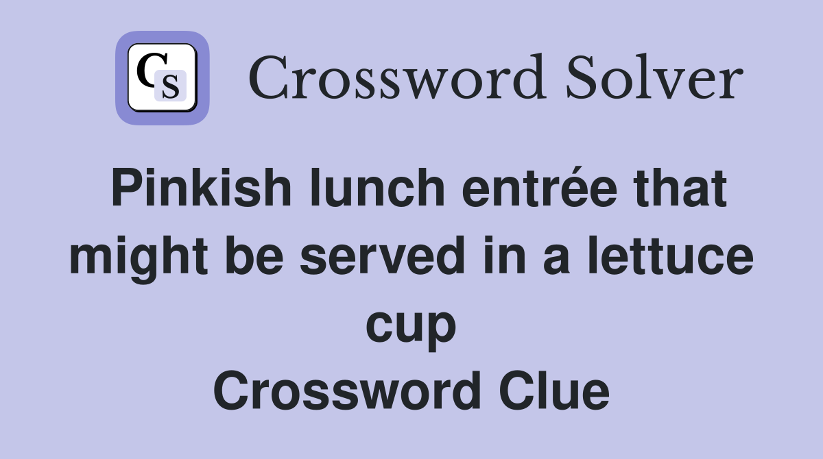 Pinkish lunch entrée that might be served in a lettuce cup Crossword Clue