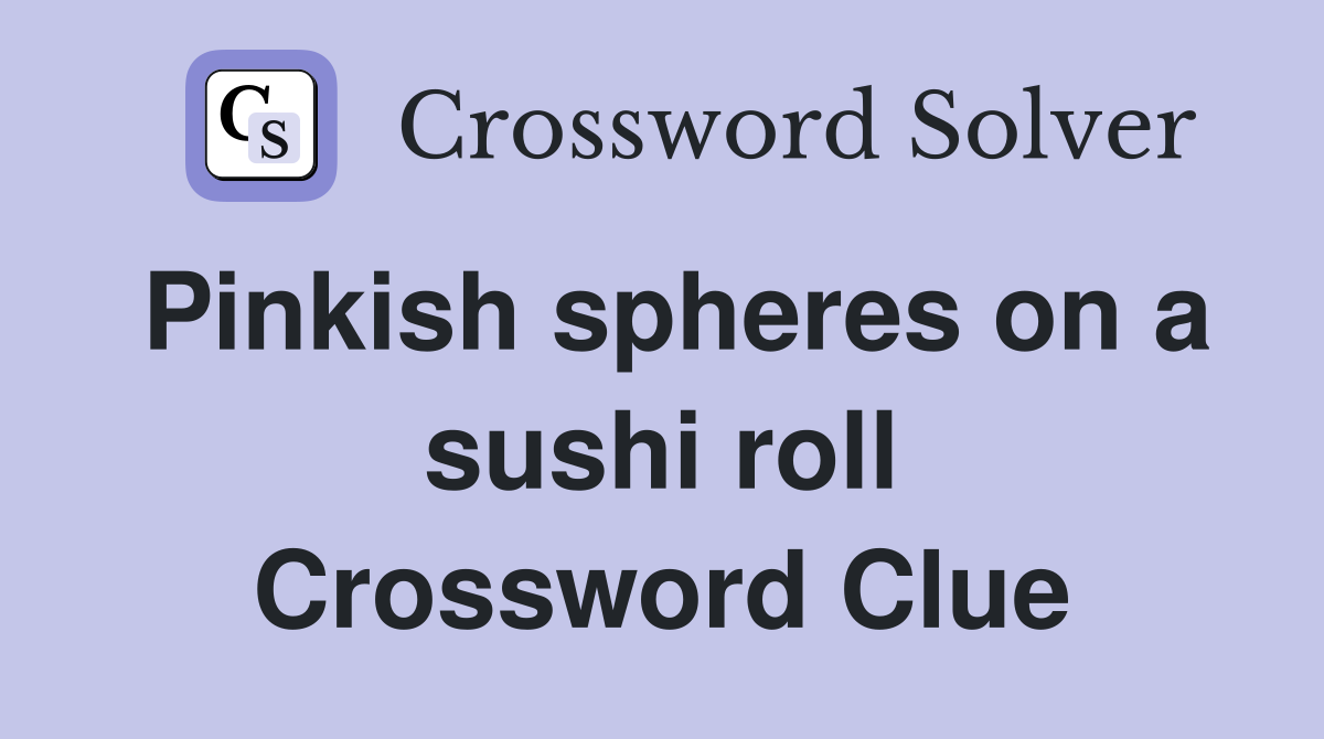 Pinkish spheres on a sushi roll Crossword Clue