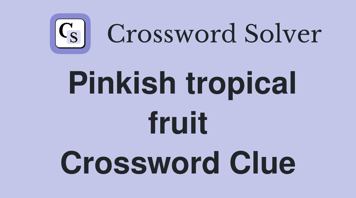 Pinkish tropical fruit Crossword Clue