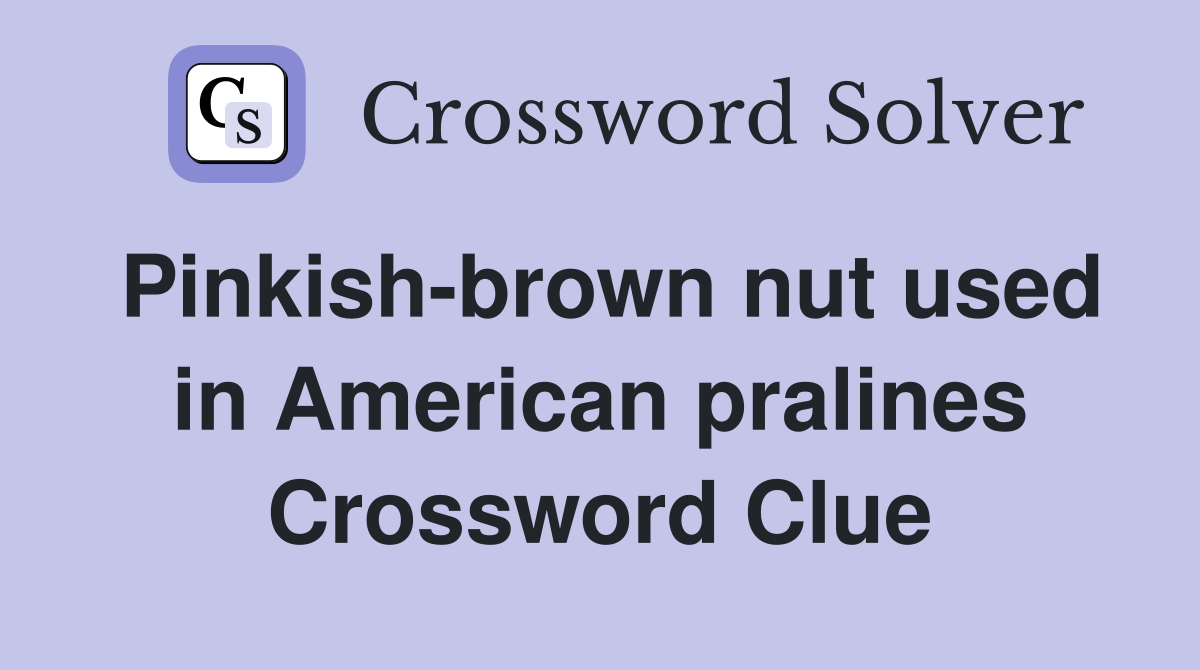 Pinkish-brown nut used in American pralines Crossword Clue