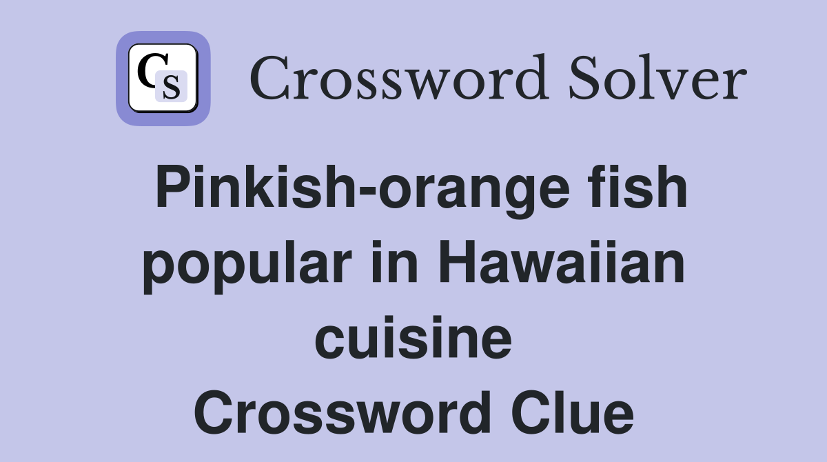 Pinkish-orange fish popular in Hawaiian cuisine Crossword Clue