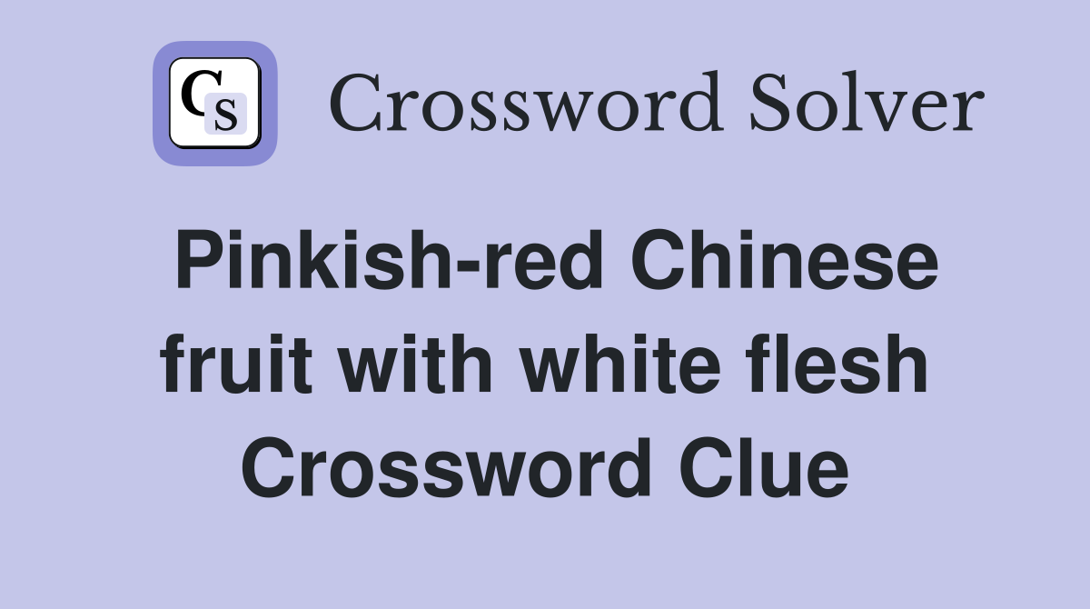 Pinkish-red Chinese fruit with white flesh Crossword Clue