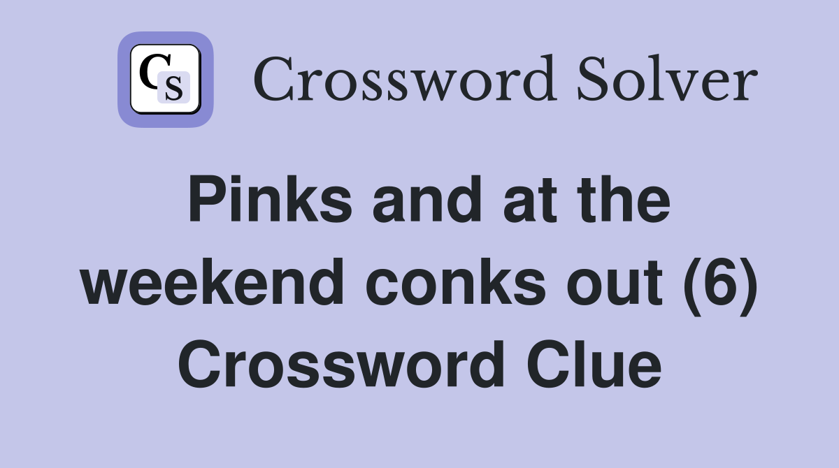 Pinks and at the weekend conks out (6) Crossword Clue