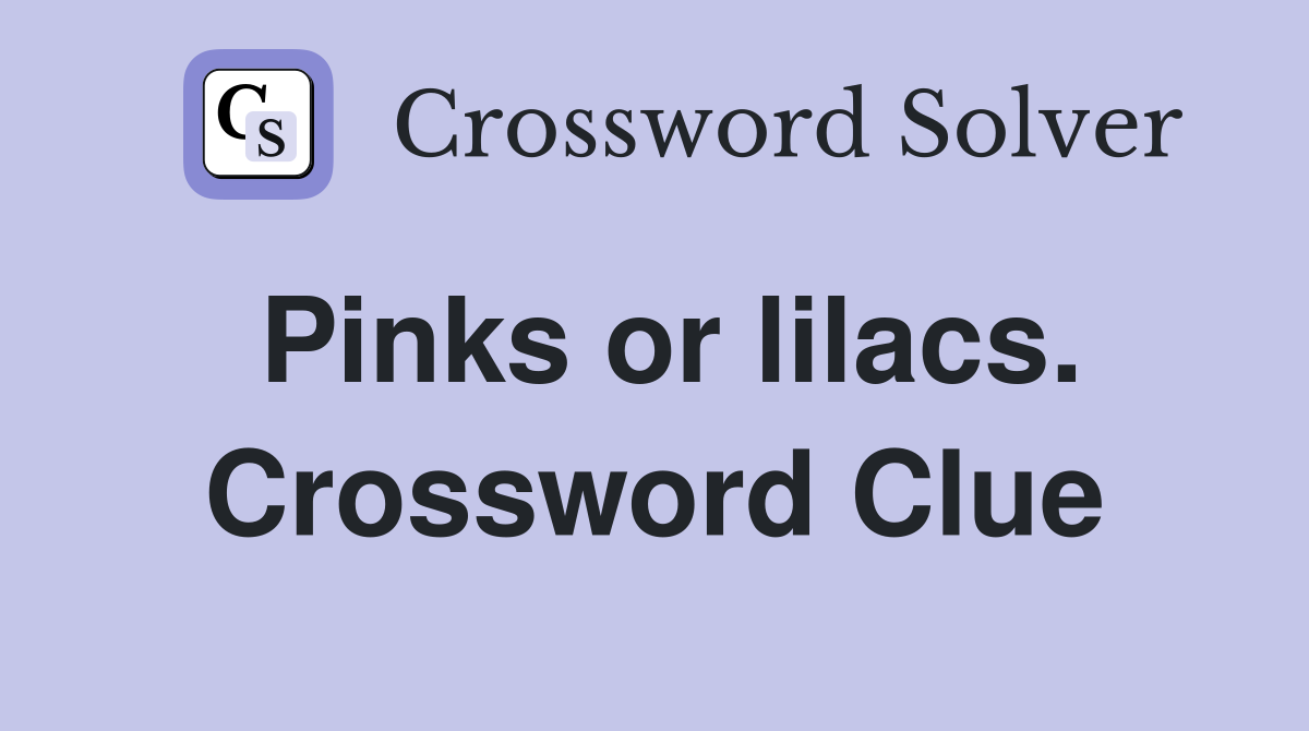 Pinks or lilacs. Crossword Clue