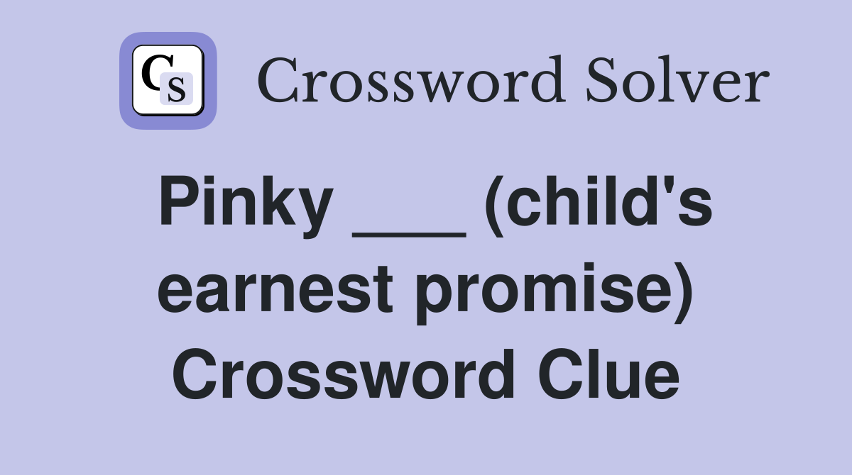 Pinky ___ (child's earnest promise) Crossword Clue