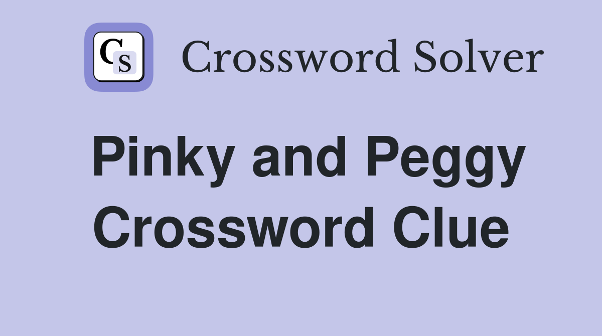 Pinky and Peggy Crossword Clue