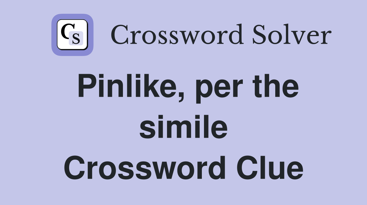 Pinlike, per the simile Crossword Clue