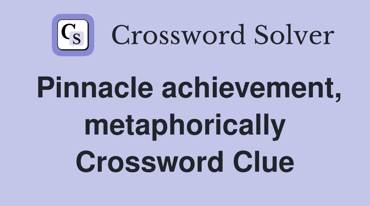 Pinnacle achievement, metaphorically Crossword Clue