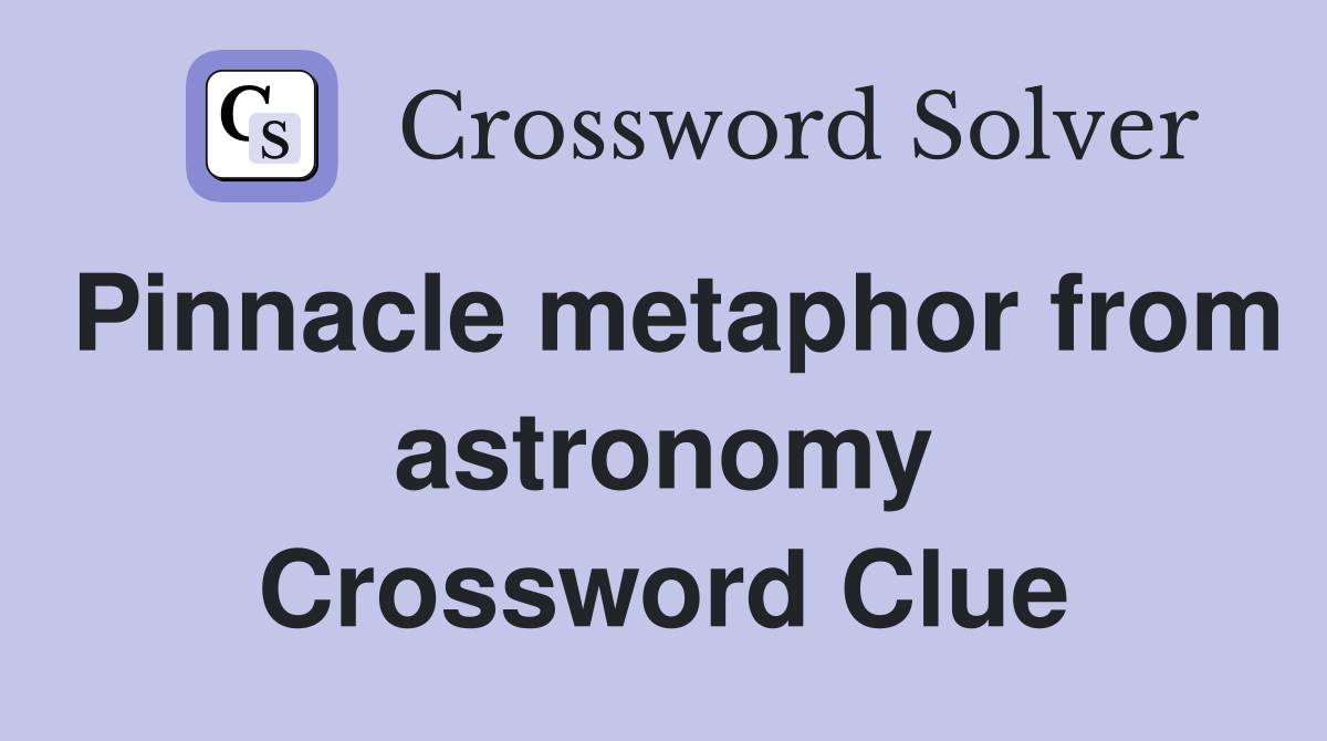 Pinnacle metaphor from astronomy Crossword Clue